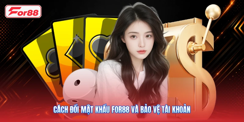 Cách Đổi Mật Khẩu FOR88 Và Bảo Vệ Tài Khoản