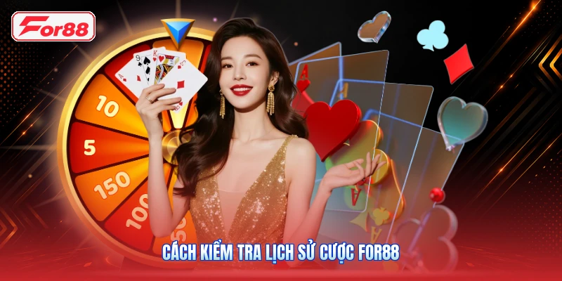 Cách kiểm tra lịch sử cược FOR88