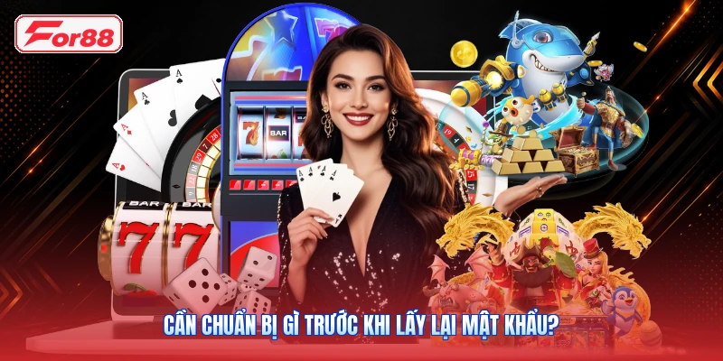 Cần Chuẩn Bị Gì Trước Khi Lấy Lại Mật Khẩu?