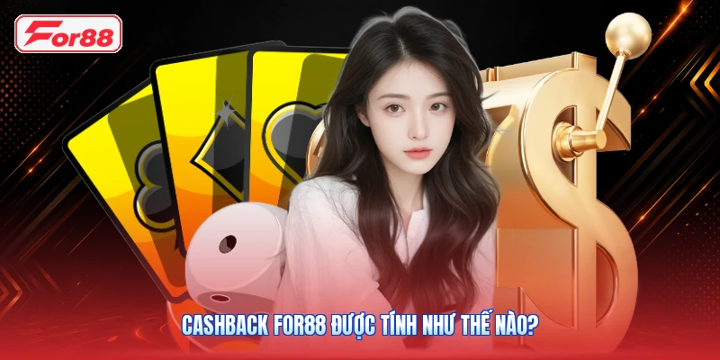 Cashback FOR88 được tính như thế nào?