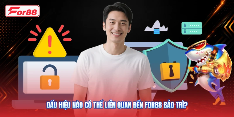 Dấu Hiệu Nào Có Thể Liên Quan Đến FOR88 Bảo Trì?