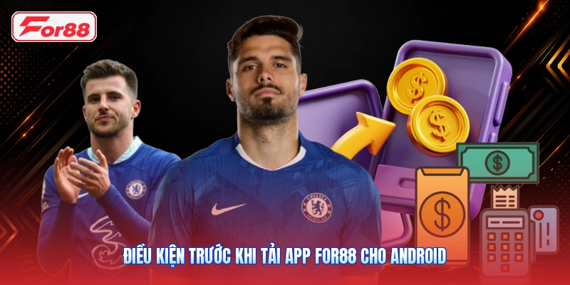 Điều Kiện Trước Khi Tải App FOR88 Cho Android