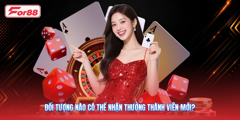 Đối tượng nào có thể nhận thưởng thành viên mới?