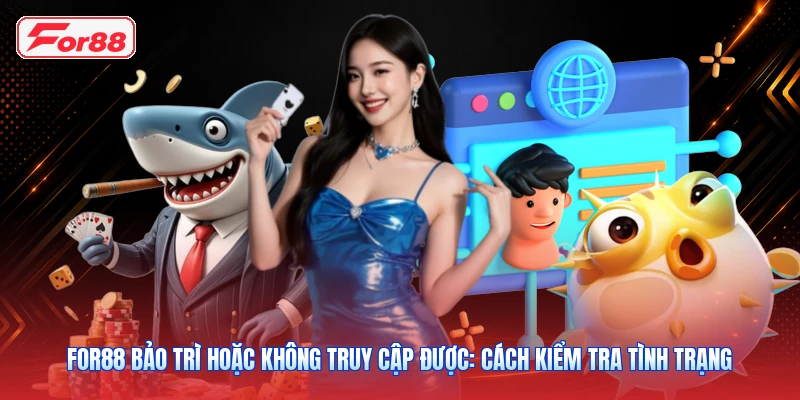 FOR88 Bảo Trì Hoặc Không Truy Cập Được: Cách Kiểm Tra Tình Trạng