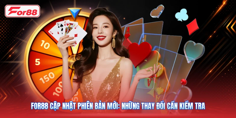 FOR88 Cập Nhật Phiên Bản Mới: Những Thay Đổi Cần Kiểm Tra