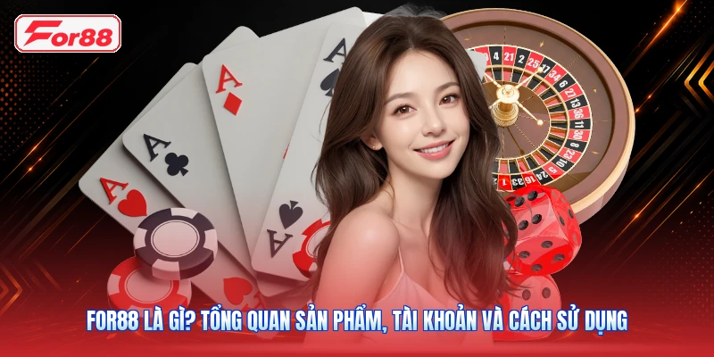 FOR88 Là Gì? Tổng Quan Sản Phẩm, Tài Khoản Và Cách Sử Dụng