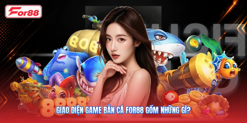 Giao diện game bắn cá FOR88 gồm những gì?