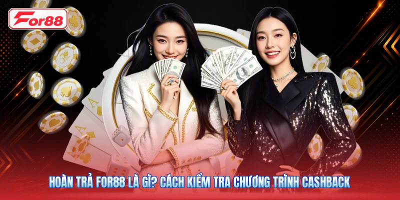 Hoàn Trả FOR88 Là Gì? Cách Kiểm Tra Chương Trình Cashback
