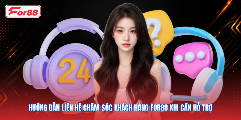 Hướng Dẫn Liên Hệ Chăm Sóc Khách Hàng FOR88 Khi Cần Hỗ Trợ