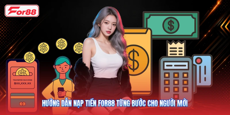 Hướng Dẫn Nạp Tiền FOR88 Từng Bước Cho Người Mới