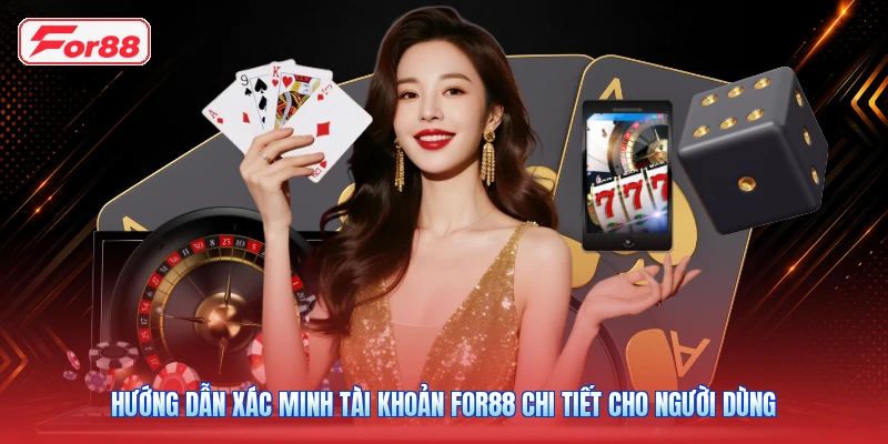 Hướng Dẫn Xác Minh Tài Khoản FOR88 Chi Tiết Cho Người Dùng