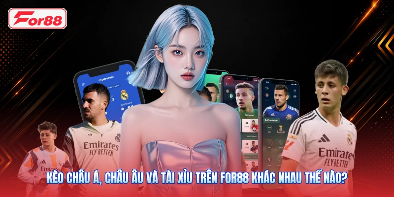 Kèo Châu Á, Châu Âu Và Tài Xỉu Trên FOR88 Khác Nhau Thế Nào?