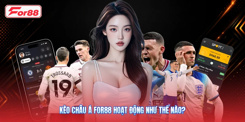 Kèo Châu Á FOR88 Hoạt Động Như Thế Nào?