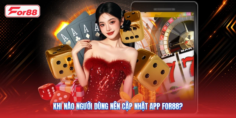 Khi Nào Người Dùng Nên Cập Nhật App FOR88?