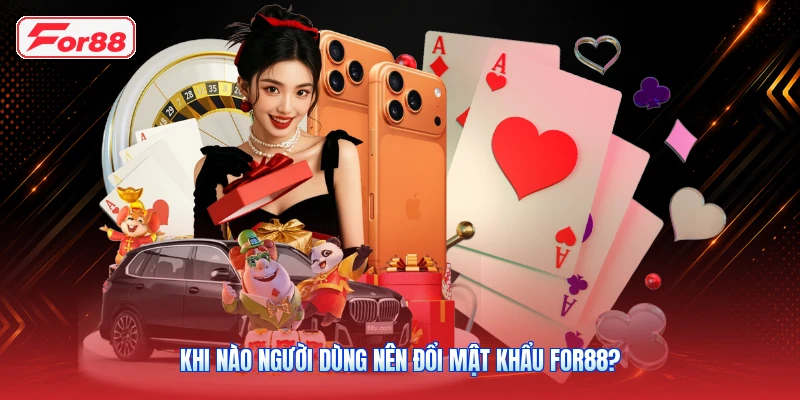 Khi Nào Người Dùng Nên Đổi Mật Khẩu FOR88?