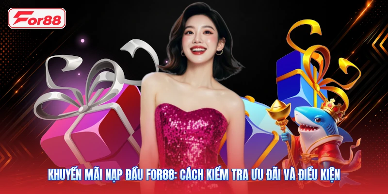 Khuyến Mãi Nạp Đầu FOR88: Cách Kiểm Tra Ưu Đãi Và Điều Kiện
