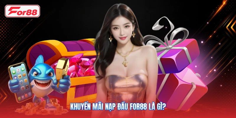 Khuyến Mãi Nạp Đầu FOR88 Là Gì?