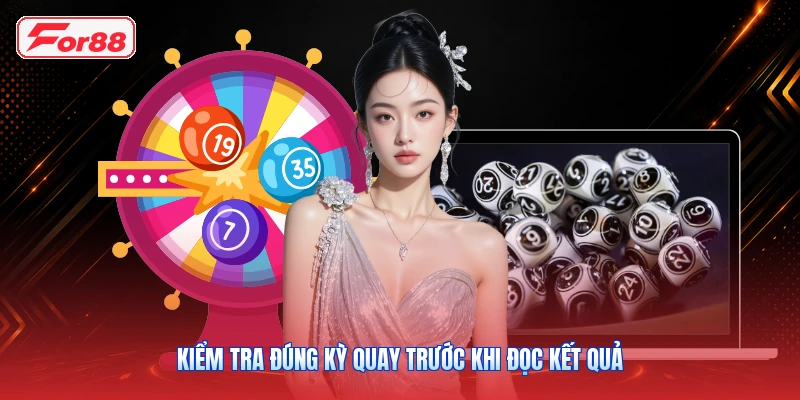 Kiểm tra đúng kỳ quay trước khi đọc kết quả
