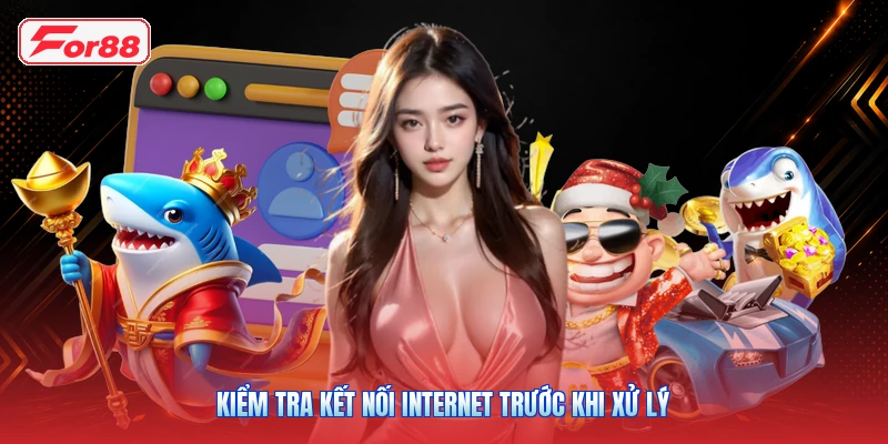 Kiểm Tra Kết Nối Internet Trước Khi Xử Lý