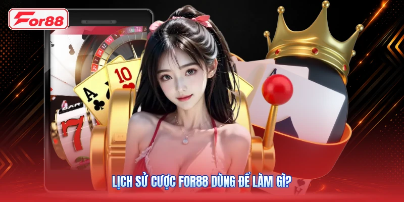 Lịch sử cược FOR88 dùng để làm gì?