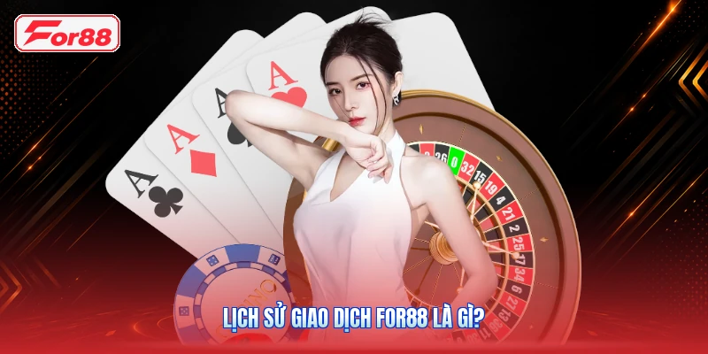 Lịch sử giao dịch FOR88 là gì?