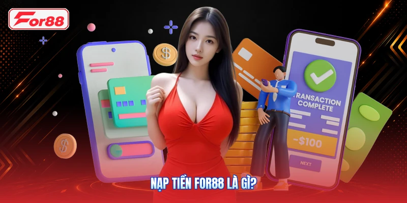 Nạp tiền FOR88 là gì?