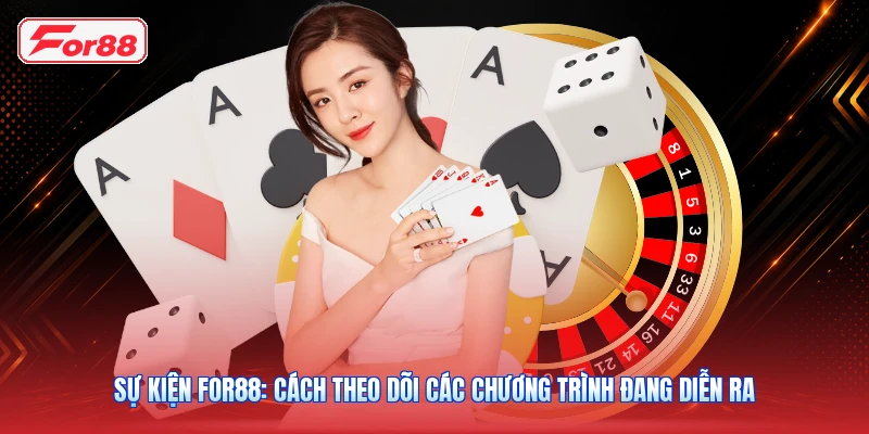 Sự Kiện FOR88: Cách Theo Dõi Các Chương Trình Đang Diễn Ra