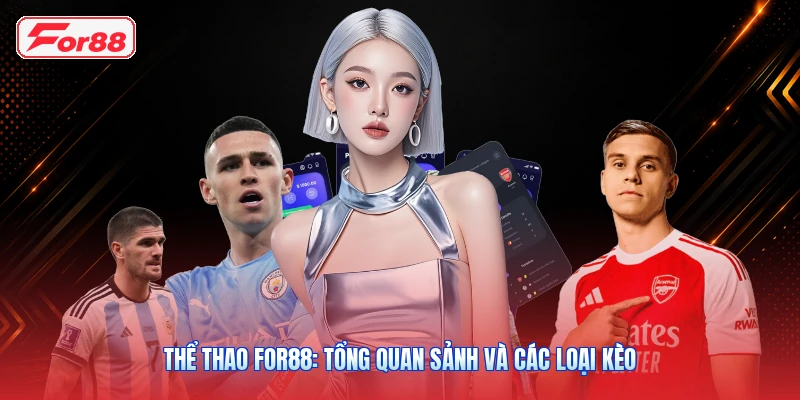 Thể Thao FOR88: Tổng Quan Sảnh Và Các Loại Kèo