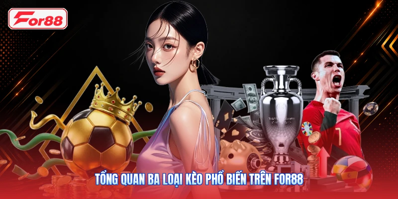 Tổng Quan Ba Loại Kèo Phổ Biến Trên FOR88