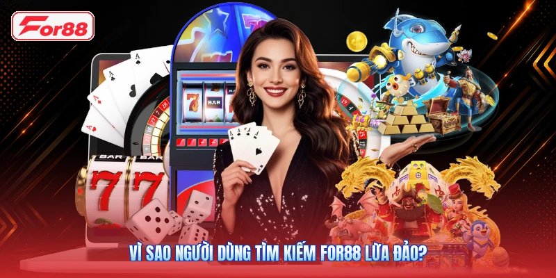 Vì sao người dùng tìm kiếm FOR88 lừa đảo?