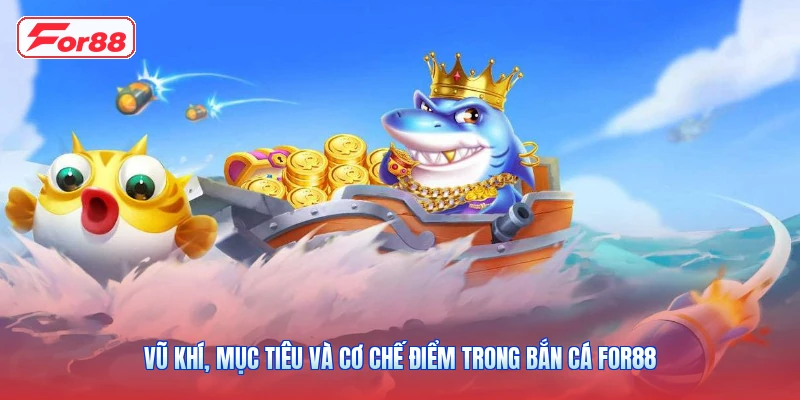 Vũ Khí, Mục Tiêu Và Cơ Chế Điểm Trong Bắn Cá FOR88