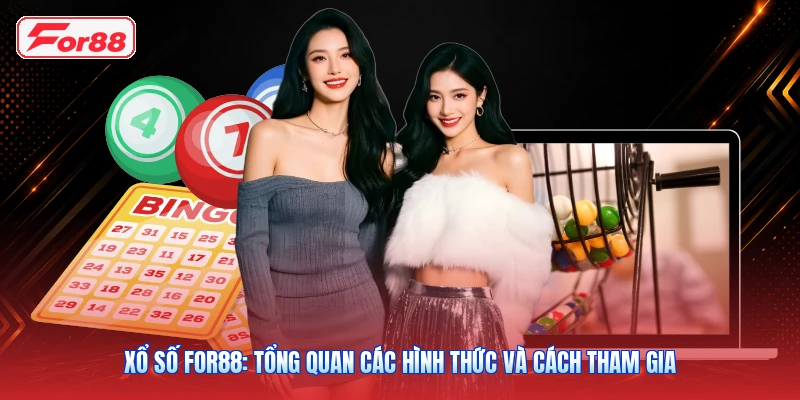Xổ Số FOR88: Tổng Quan Các Hình Thức Và Cách Tham Gia